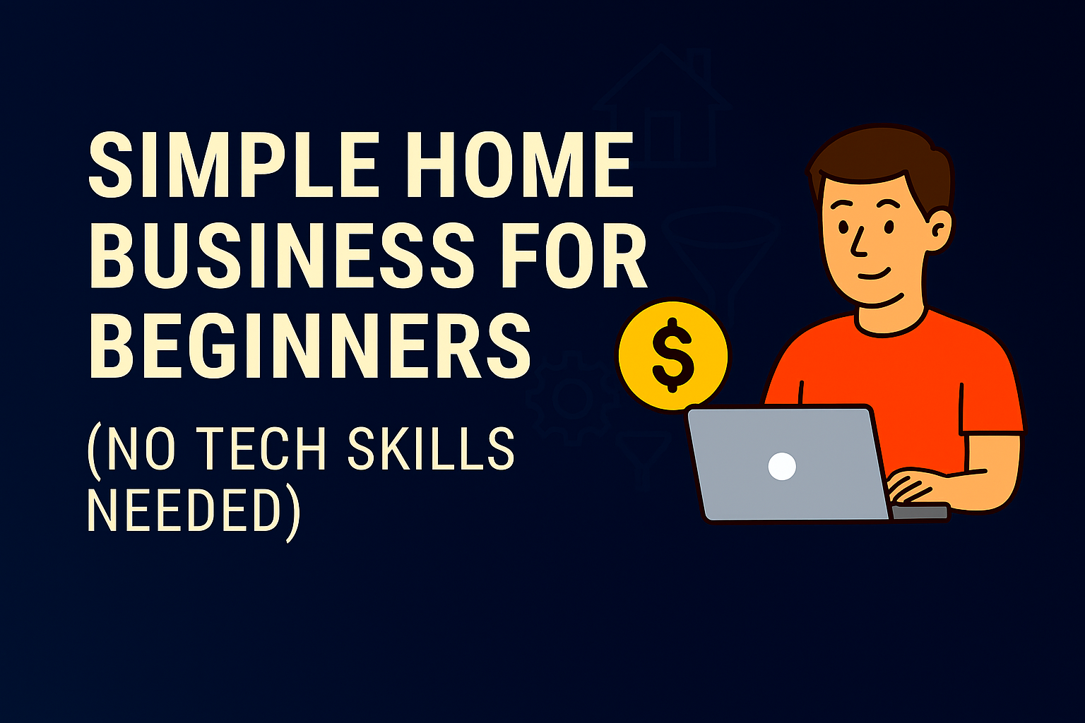 Header image titled Simple Home Business for Beginners (No Tech Skills Needed), showing a man using a laptop with a dollar sign icon, gear symbol, and house outline on a dark blue background.
