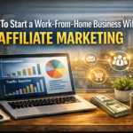 How To Start a Work‑From‑Home Business With Affiliate Marketing (The 90‑Day Digital Franchise Blueprint)